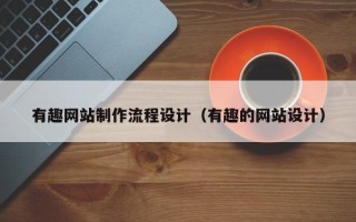 安吉有趣网站制作流程设计（有趣的网站设计）