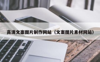 安吉高清文案图片制作网站（文案图片素材网站）