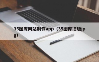 安吉35图库网站制作app（35图库旧版jpg）