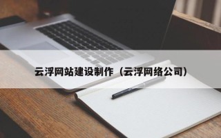 安吉云浮网站建设制作（云浮网络公司）